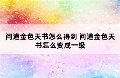 问道金色天书怎么得到 问道金色天书怎么变成一级